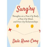 Surg'ry: Thoughts on a Post-Op Body, a Post-Op Mind, and Post-Op Relationships