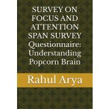 SURVEY ON FOCUS AND ATTENTION SPAN SURVEY Questionnaire: Understanding Popcorn Brain