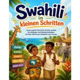 Swahili in kleinen Schritten: Lerne swahili Schritt für Schritt, perfekt für Anfänger und Wiedereinsteiger, mit über 450 neuen Vokabeln zum Lernen.