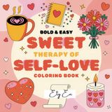 Sweet Therapy of Self-Love: Bold and Simple Coloring Book for Stress Relief and Relaxation for Adults, Teens, and Kids. Perfect Companion for Self-Love and Creativity.