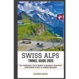 Swiss Alps Travel Guide 2025: Epic Itineraries, Local Secrets & Seasonal Highlights from Winter Slopes to Summer Meadows