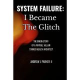 System Failure – I Became The Glitch: The Origin Story of a Payroll Villain Turned Wealth Architect