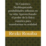 Tú Cuántico: Desbloqueando posibilidades infinitas en tu vida: Aprovechando el poder de la física cuántica para transformar tu realidad (El Camino Cuántico: Viviendo Más Allá de los Límites, Band 6)