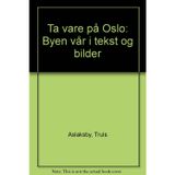 Ta vare pa Oslo: Byen var i tekst og bilder (Norwegian Edition)