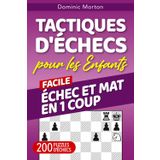 Tactiques d'échecs pour les enfants Facile Échec et mat en 1 coup: 200 énigmes pour maîtriser les victoires rapides sur l'échiquier (Gagner aux échecs pour les enfants)