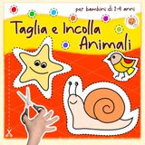 Taglia e Incolla per Bambini di 2-4 Anni - Animali: Libro da Ritagliare e Incollare; Il Mio Primo Quaderno di Attività in Età Prescolare 2, 3, 4 Anni