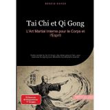 Tai Chi et Qi Gong: L'Art Martial Interne pour le Corps et l'Esprit: Guide complet du tai chi chuan, des styles yang et chen, avec exercices de qigong pour débutants et pratiquants avancés: 1