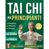 Tai Chi per Principianti: Un Programma di 28 Giorni, con Esercizi da 10 Minuti, Pensato per Migliorare Equilibrio, Forza, Mobilità e mantenere l'Indipendenza più a Lungo