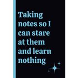 Taking Notes So I Can Stare at Them and Do Nothing - A Notebook for Capturing Ideas with No Rush to Act – Perfect for Procrastinators and Daydreamers: Capturing Ideas, Leaving Them Untouched