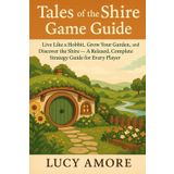 Tales of the Shire Game Guide: Live Like a Hobbit, Grow Your Garden, and Discover the Shire — A Relaxed, Complete Strategy Guide for Every Player