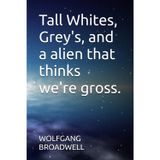 Tall Whites, Grey's, and a alien that thinks we're gross.