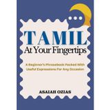 TAMIL At Your Fingertips: A Beginner’s Phrasebook Packed With Useful Expressions For Any Occasion