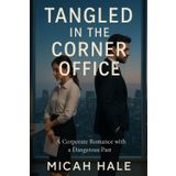 Tangled in the Corner Office: A Corporate Romance with a Dangerous Past