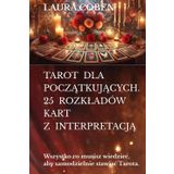 TAROT DLA POCZĄTKUJĄCYCH. 25 ROZKŁADÓW KART Z INTERPRETACJĄ: Wszystko co musisz wiedzieć, aby samodzielnie stawiać Tarota.