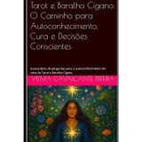 Tarot e Baralho Cigano: O Caminho para Autoconhecimento, Cura e Decisões Conscientes: Guia prático de perguntas para o autoconhecimento em cima do Tarot e Baralho Cigano