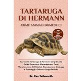 TARTARUGA DI HERMANN COME ANIMALE DOMESTICO: Cura della Tartaruga di Hermann Semplificata: Guida Esperta su Alimentazione, Cura, Manutenzione ... e Svantaggi e Salute a Lungo Periodo.