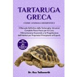 TARTARUGA GRECA COME ANIMALE DOMESTICO: Il Manuale Definitivo delle Tartarughe: Istruzioni Complete Passo Passo per la Cura, l'Alimentazione ... per Proprietari Principianti ed Esperti.