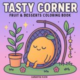 Tasty Corner: Fruit and Desserts Coloring Book featuring Sweet and Adorable Characters