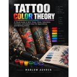 Tattoo Color Theory: A Visual Guide to Skin Tones, Value, Saturation, Contrast, and Healed Color for Apprentices and Working Artists