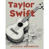 Taylor Swift Ukulele Songbook: 20 Hit Songs