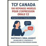 “TCF Canada – 100 Réponses Modèles pour l’Expression Orale C2 : 50 sujets Tâche 2 (3 min) et 50 sujets Tâche 3 (4 min 30), Classés par Thèmes: ... (Tout pour réussir le TCF Canada, Band 5)