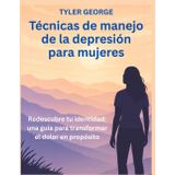 Técnicas de manejo de la depresión para mujeres: Redescubre tu identidad: una guía para transformar el dolor en propósito