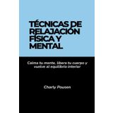 Técnicas de relajación física y mental: Calma tu mente, libera tu cuerpo y vuelve al equilibrio interior