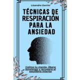 Técnicas de respiración para la ansiedad: Calma tu mente, libera tensiones y recupera el equilibrio interior