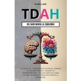 TDAH Del Caos Mental al Equilibrio: Libérese del Pensamiento Excesivo, Domine tu Hiperactividad y Mejore tu Concentración - la Guía Práctica para Calmar la Mente y para Recuperar la Serenidad