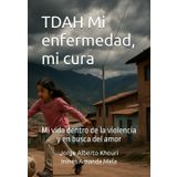 TDAH Mi enfermedad, mi cura: Mi vida dentro de la violencia y en busca del amor