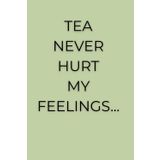Tea Never Hurt My Feelings: A Funny Lined Notebook for Tea Lovers – Perfect Gift for Tea Drinkers (My Coffee Series)