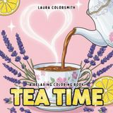Tea Time - A Relaxing Coloring Book: Charming Teacups, Desserts, and Floral Patterns to Color – Perfect for Relaxing Moments and Tea Breaks (Coloring Books for Girls, Band 18)