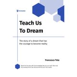 Teach Us to Dream: The story of a dream that has the courage to become reality