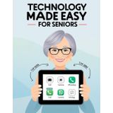 Technology Made Easy for Seniors: A Simple and Practical Guide to Using Smartphones, Computers, Wi-Fi, and Everyday Technology at Home