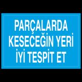 Technopa Parçalarda Kesecegin Yeri İyi Tespit Et Uyarı Levhası