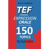 Tef Canada Expression Orale: 150 Topics To Succeed