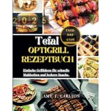 TEFAL OPTIGRILL REZEPTBUCH 2025: Einfache Grillideen für schnelle Mahlzeiten und leckere Snacks.