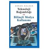 Teknoloji Bağımlılığı ve Bilinçli Medya Kullanımı - Adnan Kalkan