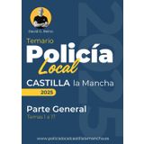 Temario Oficial Policía Local Castilla-La Mancha - Parte General: Temario Completo y Eficaz para Aprobar el Examen Tipo Test: Estructurado, Claro y al Grano