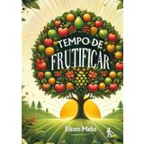 TEMPO DE FRUTIFICAR: Como transformar desafios em crescimento e viver uma vida plena com propósito e resultados.