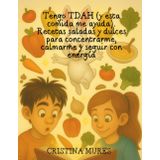 Tengo TDAH (y esta comida me ayuda). Recetas saladas y dulces para concentrarme, calmarme y seguir con energía