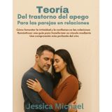 Teoría del trastorno del apego para las parejas en relaciones:: Cómo fomentar la intimidad y la confianza en las relaciones románticas: una guía para transformar su vínculo mediante una comprensión má