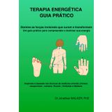 TERAPIA ENERGÉTICA – GUIA PRÁTICO: Domine as forças invisíveis que curam e transformam – Um guia prático para compreender e dominar sua energia