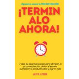 ¡TERMINALO AHORA!: 7 días de desintoxicación para eliminar la procrastinación, aliviar el estrés, aumentar la productividad y lograr más (The Prosperous Habits)