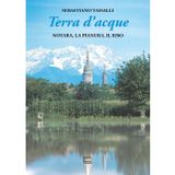 Terra d'acque. Novara, la pianura, il riso (Edizioni illustrate e d'arte)