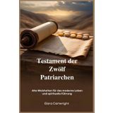 Testament der Zwölf Patriarchen: Alte Weisheiten für das moderne Leben und spirituelle Führung