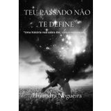 Teu passado não te define: “Uma história real sobre dor, cura e recomeços.”