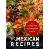Tex Mexican Recipes: Easy Southwest Cooking in an Authentic Arizona Style; Delicious Mesa Meals for Every Day of the Week (2nd Edition)