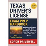 Texas Driver’s License Exam Prep Handbook: Pass the Texas Driving Test: 100+ DMV Questions, Laws, and Road Sign Practice for Teens & First-Time Drivers