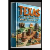 Texas Off the Beaten Path Where Locals Go: Texas Treasures Hidden Paths & Secret Places. Lone Star Journeys. From Gulf Coast to Panhandle. Deep in the Heart of Real Texas Travel Secrets & Adventures.